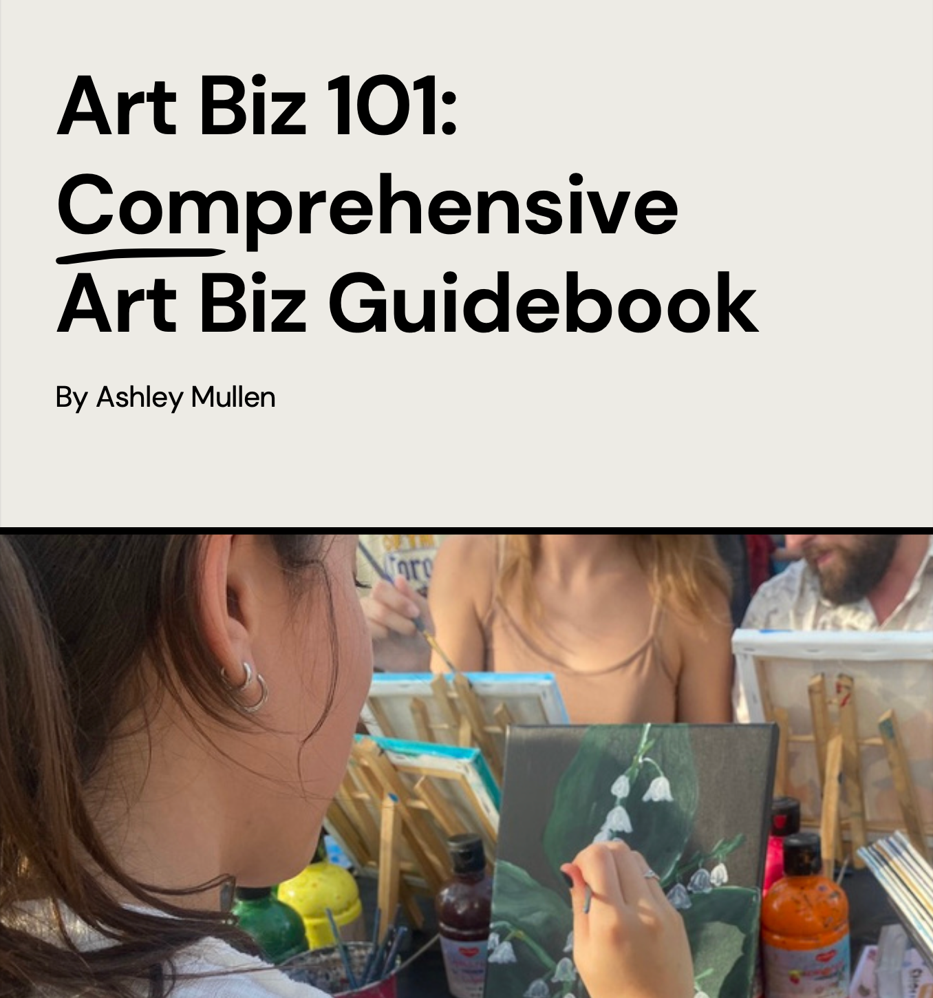 Art Biz 101: A Comprehensive Art Biz Guidebook by Ashley Mullen